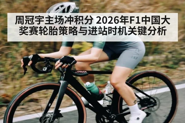周冠宇主场冲积分 2026年F1中国大奖赛轮胎策略与进站时机关键分析